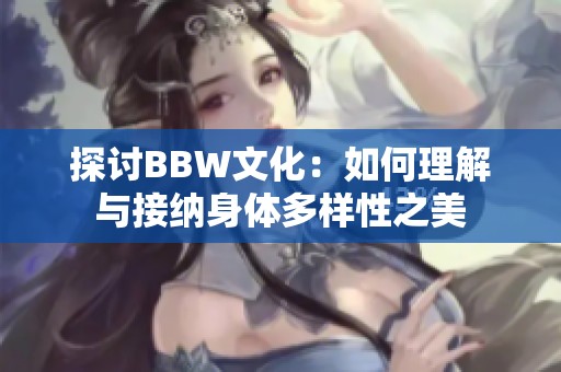 探讨BBW文化：如何理解与接纳身体多样性之美