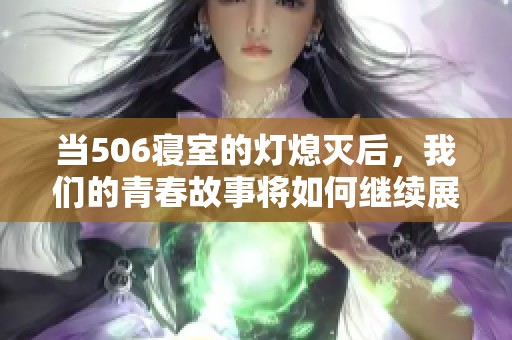 当506寝室的灯熄灭后，我们的青春故事将如何继续展开