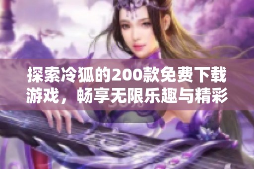 探索冷狐的200款免费下载游戏，畅享无限乐趣与精彩体验