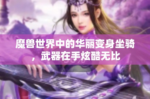 魔兽世界中的华丽变身坐骑，武器在手炫酷无比