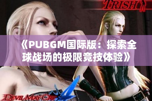 《PUBGM国际版：探索全球战场的极限竞技体验》