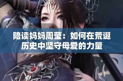 陪读妈妈周莹：如何在荒诞历史中坚守母爱的力量