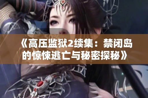 《高压监狱2续集：禁闭岛的惊悚逃亡与秘密探秘》