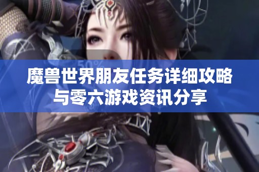 魔兽世界朋友任务详细攻略与零六游戏资讯分享