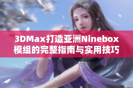 3DMax打造亚洲Ninebox模组的完整指南与实用技巧