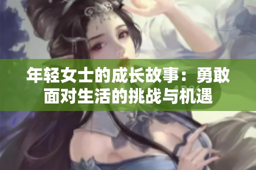 年轻女士的成长故事：勇敢面对生活的挑战与机遇