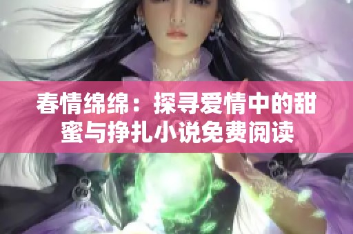 春情绵绵：探寻爱情中的甜蜜与挣扎小说免费阅读