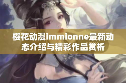 樱花动漫immionne最新动态介绍与精彩作品赏析