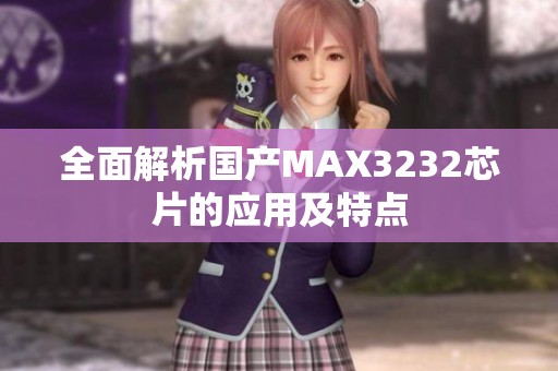 全面解析国产MAX3232芯片的应用及特点