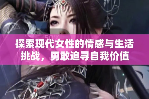 探索现代女性的情感与生活挑战，勇敢追寻自我价值