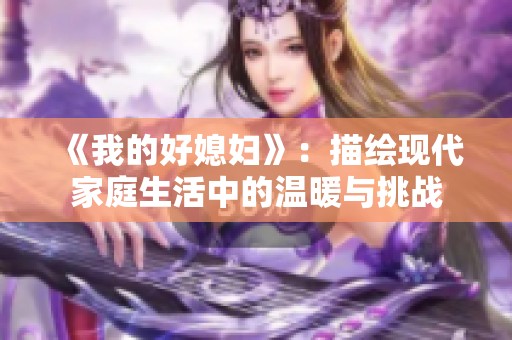 《我的好媳妇》：描绘现代家庭生活中的温暖与挑战