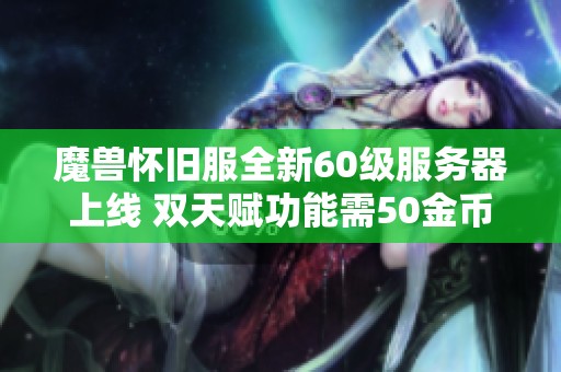 魔兽怀旧服全新60级服务器上线 双天赋功能需50金币解锁