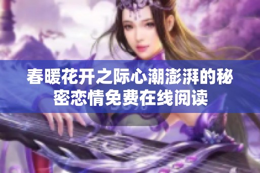 春暖花开之际心潮澎湃的秘密恋情免费在线阅读