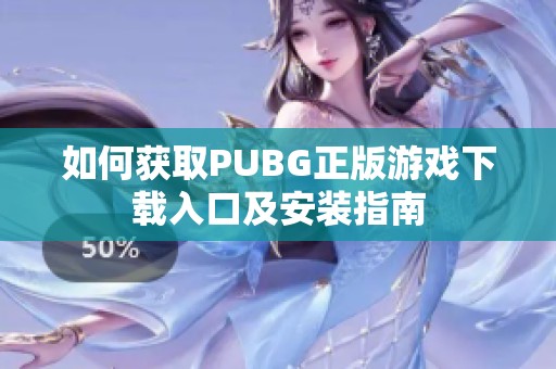 如何获取PUBG正版游戏下载入口及安装指南