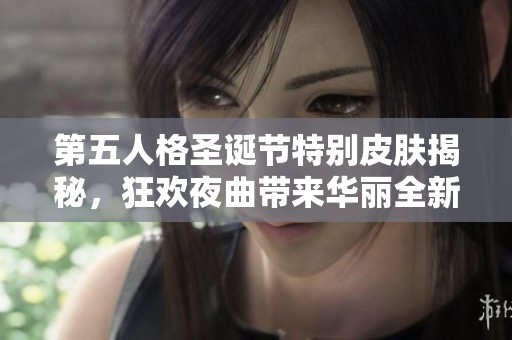 第五人格圣诞节特别皮肤揭秘，狂欢夜曲带来华丽全新体验