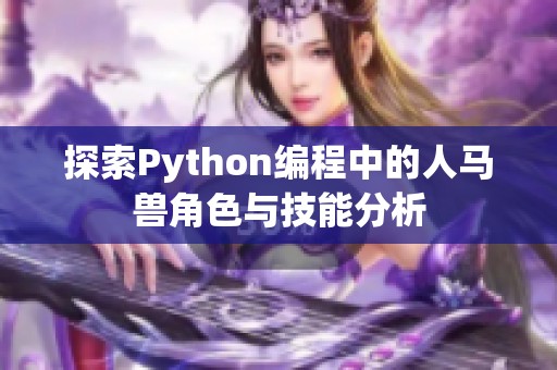 探索Python编程中的人马兽角色与技能分析