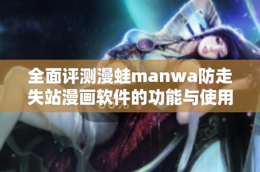 全面评测漫蛙manwa防走失站漫画软件的功能与使用体验