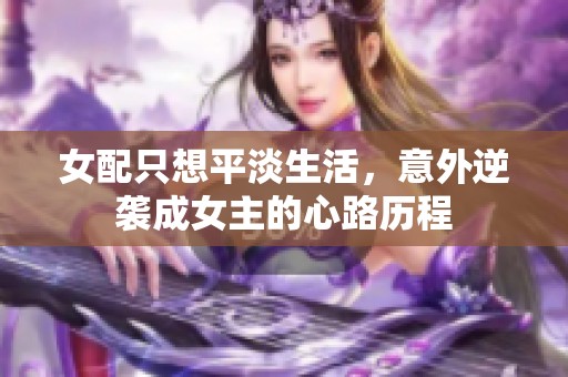 女配只想平淡生活，意外逆袭成女主的心路历程