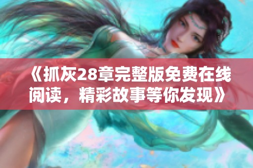 《抓灰28章完整版免费在线阅读，精彩故事等你发现》