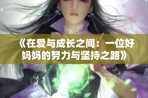 《在爱与成长之间：一位好妈妈的努力与坚持之路》