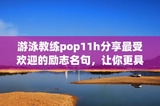 游泳教练pop11h分享最受欢迎的励志名句，让你更具动力