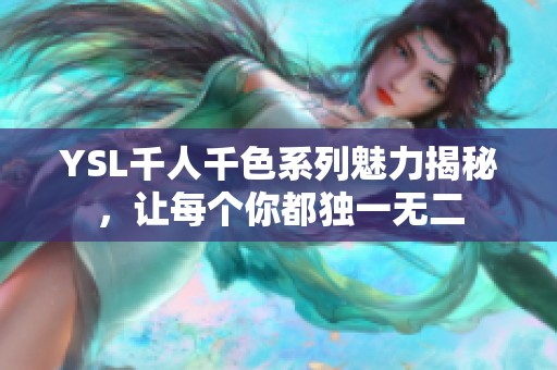 YSL千人千色系列魅力揭秘，让每个你都独一无二