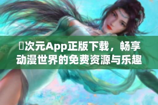 囧次元App正版下载，畅享动漫世界的免费资源与乐趣