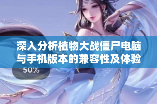深入分析植物大战僵尸电脑与手机版本的兼容性及体验差异