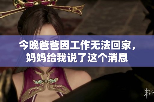 今晚爸爸因工作无法回家，妈妈给我说了这个消息